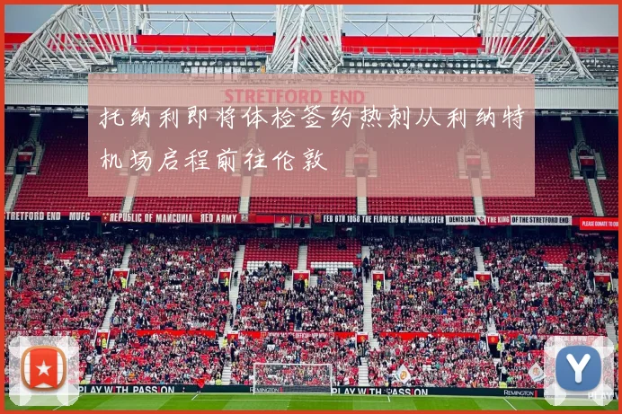 托纳利即将体检签约热刺从利纳特机场启程前往伦敦